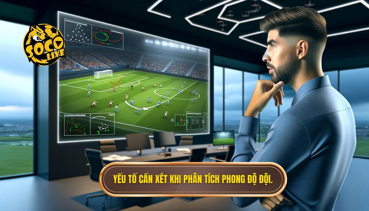 Những yếu tố cần xem xét trong cách phân tích phong độ đội bóng