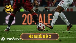 Kèo tài xỉu hiệp 2