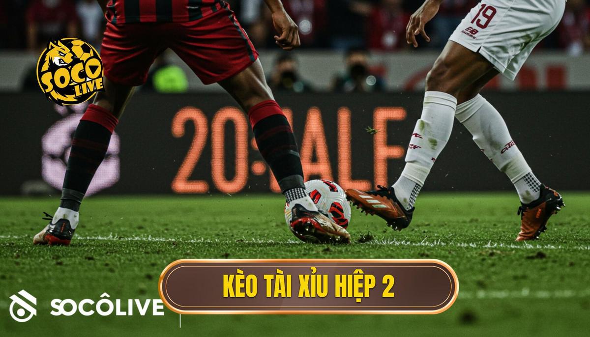 Kèo tài xỉu hiệp 2