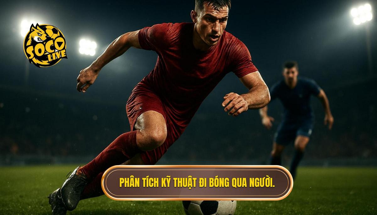 Phân tích chuyên sâu về các thành phần cốt lõi của Kỹ thuật đi bóng qua người