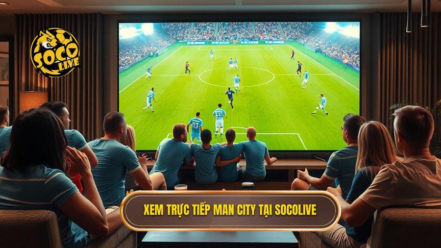 1. Xem trực tiếp Man City tại Socolive