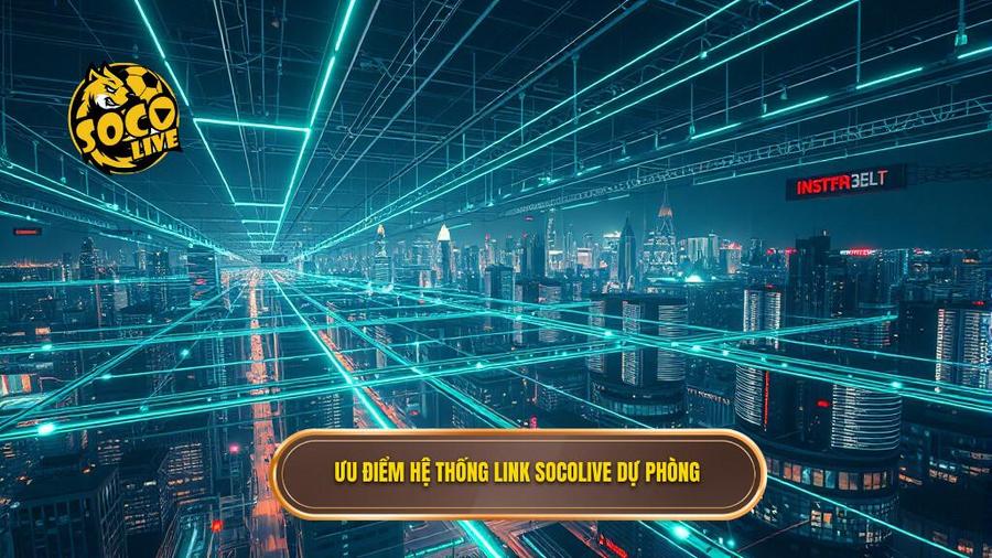 2. Ưu điểm hệ thống link Socolive dự phòng