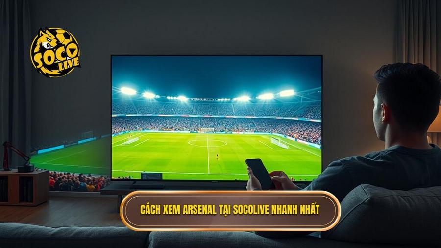 3. Cách xem Arsenal tại Socolive nhanh nhất