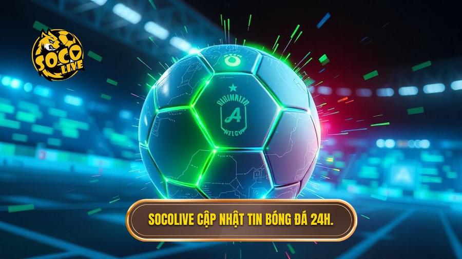 Socolive tin tức bóng đá 24h – Cập nhật không ngừng nghỉ