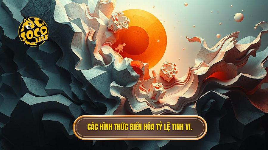 Các hình thức biến hóa tỷ lệ tinh vi.
