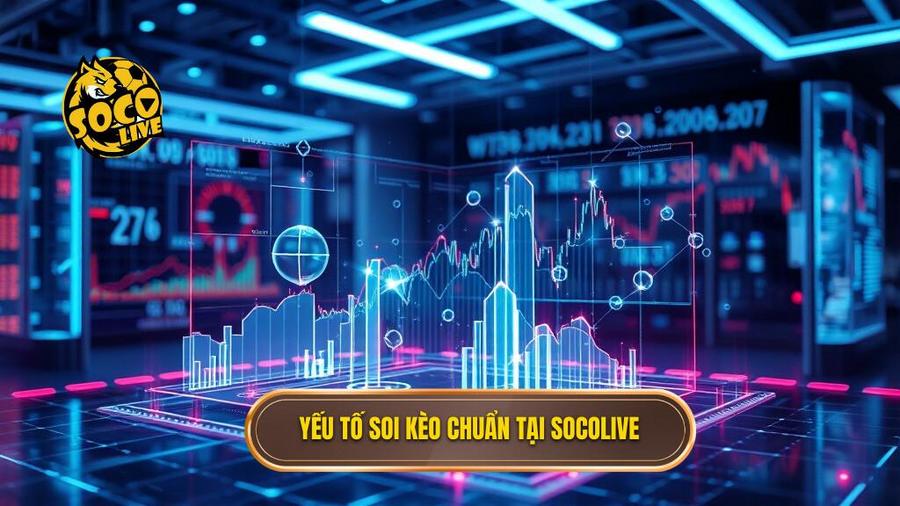 Phân tích đa chiều: Các yếu tố quyết định trong Socolive soi kèo nhà cái