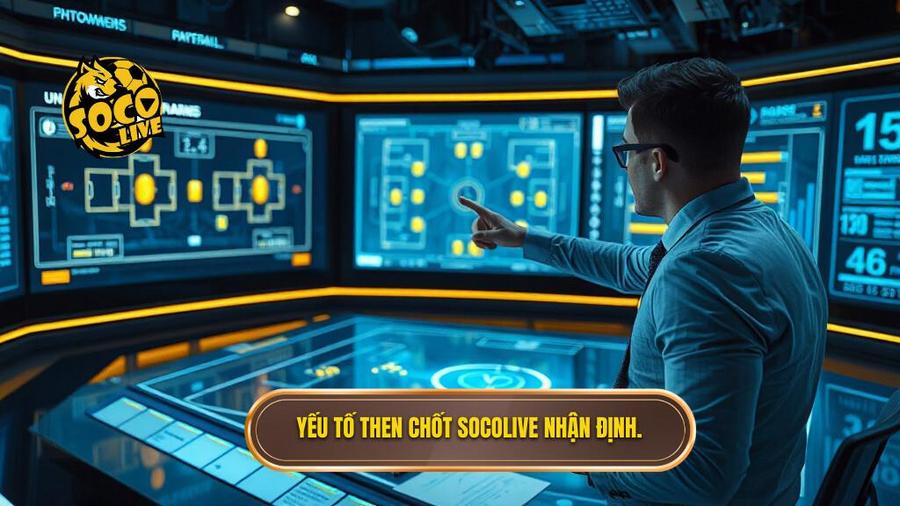 Các yếu tố then chốt trong Socolive nhận định chuyên gia