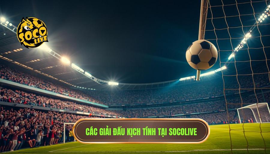 Các giải đấu hấp dẫn không thể bỏ lỡ tại Socolive