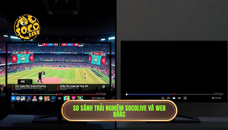 Bảng so sánh trải nghiệm tại SOCOLIVE vs Trang web thông thường