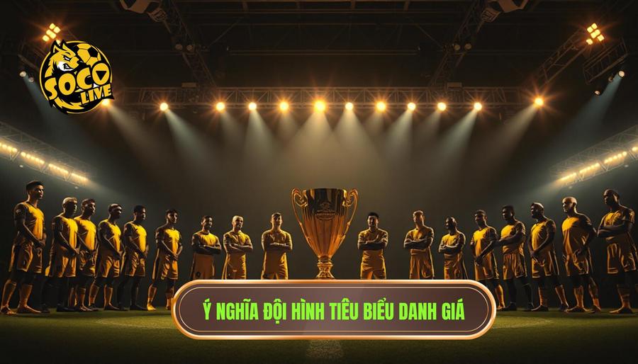 Ý nghĩa đội hình tiêu biểu danh giá