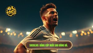 SOCOLIVE_ Đẳng cấp ngôi sao bóng đá.