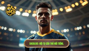 Socolive_ Hội tụ cầu thủ nổi tiếng.